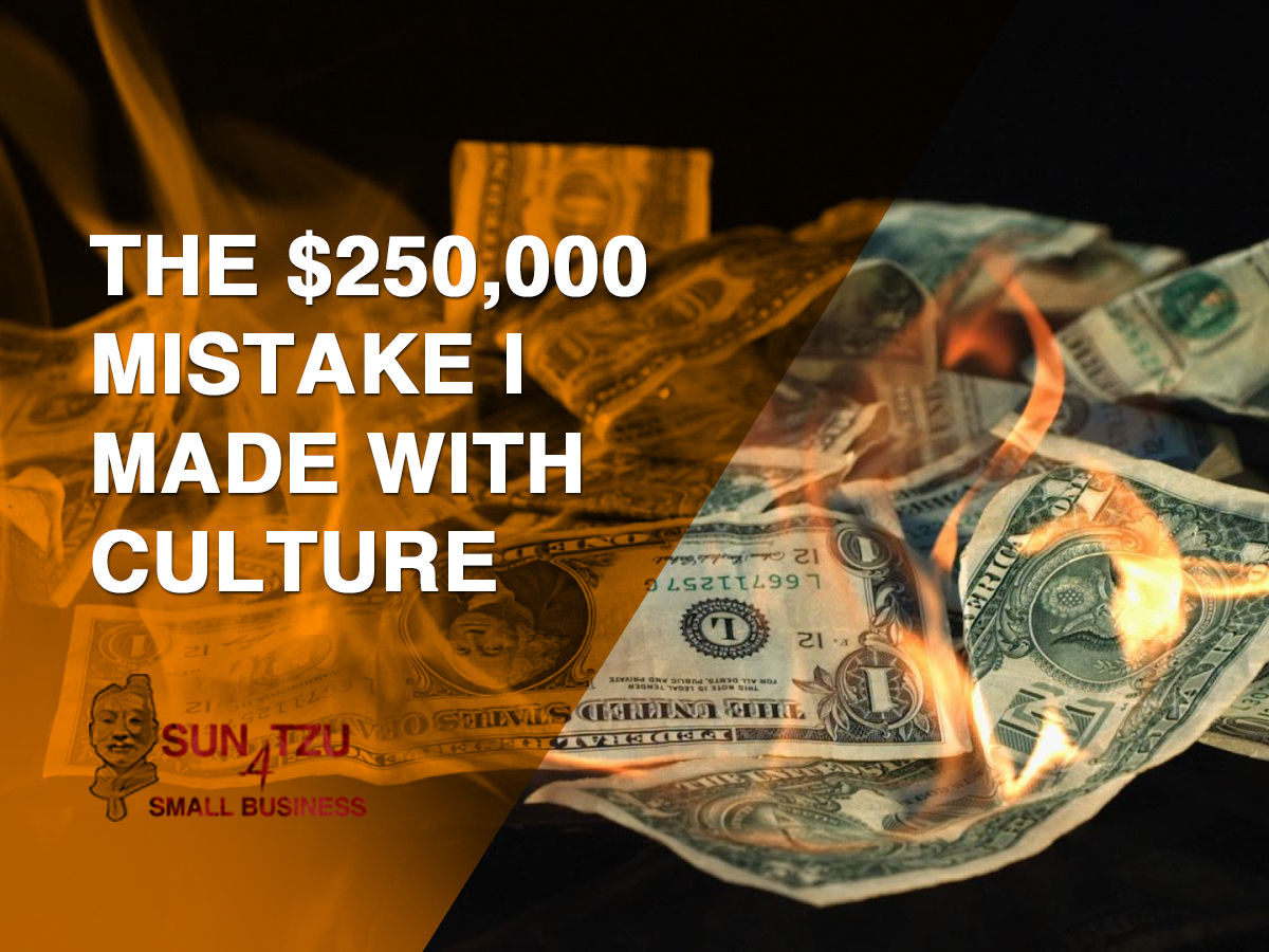 5 – The $250,000 mistake that I made with Culture and how you can avoid it in your Small Business.