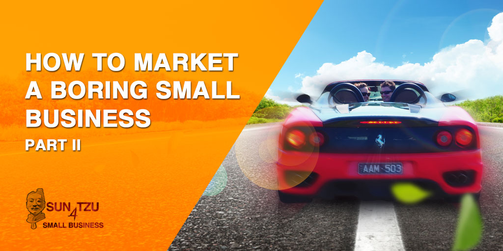 11 – How to market a boring Small Business – Part II